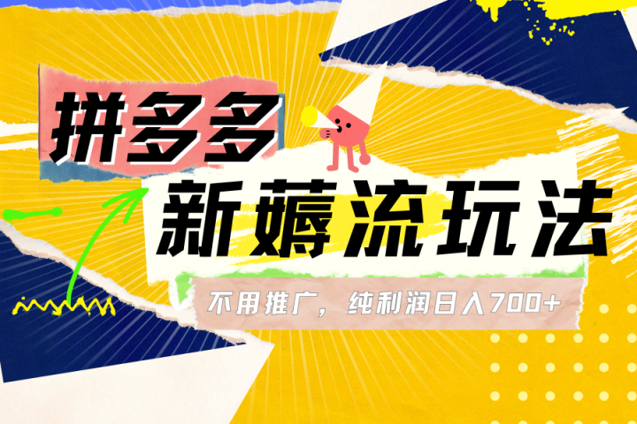拼多多薅流玩法，不用开车推广，小白也可以纯利润日入700+-想要创业网