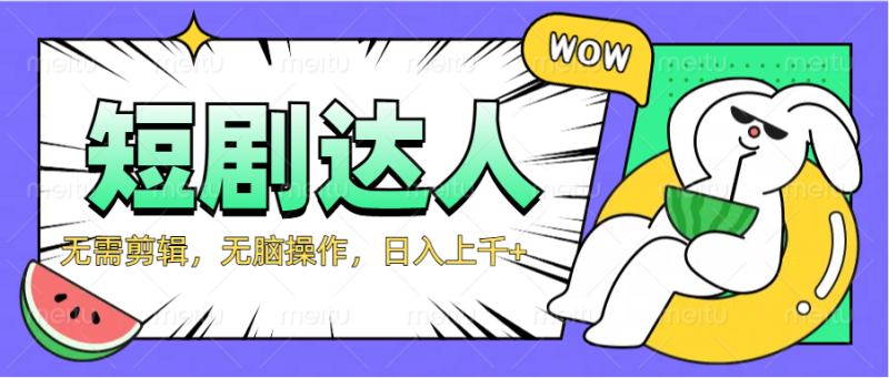 2024最新短剧玩法，无需剪辑，无脑操作，日入上千+-想要创业网