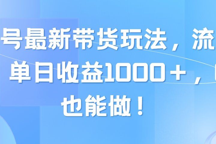 视频号最新带货玩法，流量爆炸，单日收益1000＋，0粉也能做！-想要创业网