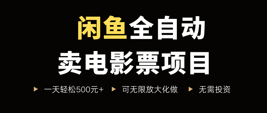 闲鱼全自动卖电影票项目，一单5元-30元，新手一天轻松500+，无脑操作，零投资-想要创业网