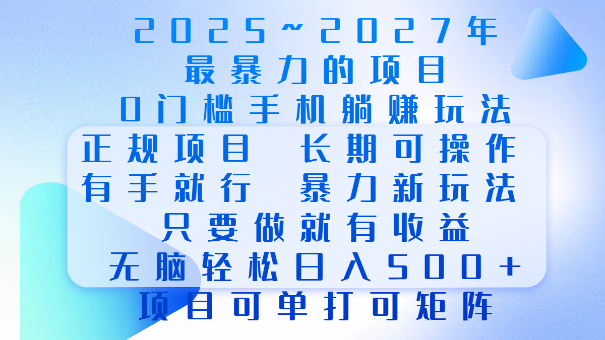 2025年~2027最暴力的项目，0门槛手机躺赚项目，长期可操作，正规项目，暴力玩法，有手就行，只要做当天就有收益，无脑轻松日500+，项目可单打可矩阵-想要创业网