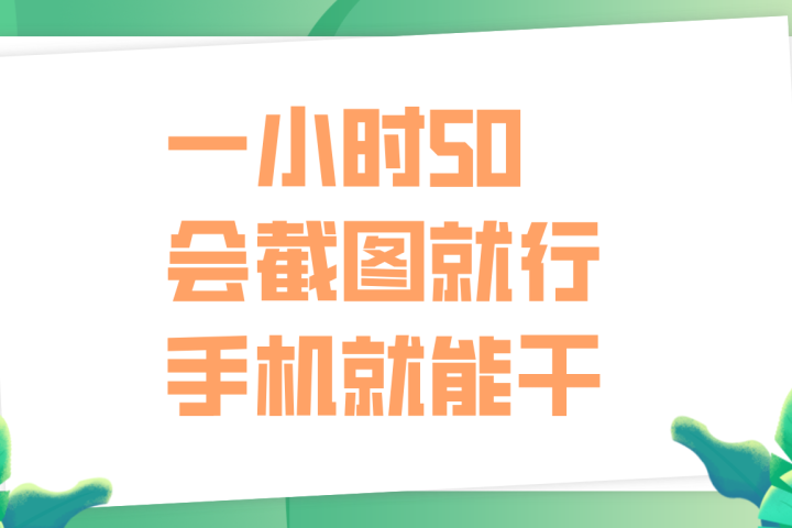 一小时50，只要会截图就行，手机就能干-想要创业网