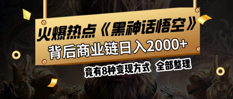 火爆热点【黑神话悟空】游戏，蹭热点日入2000+，竟有8种变现方式，可立马上手赚钱！-想要创业网