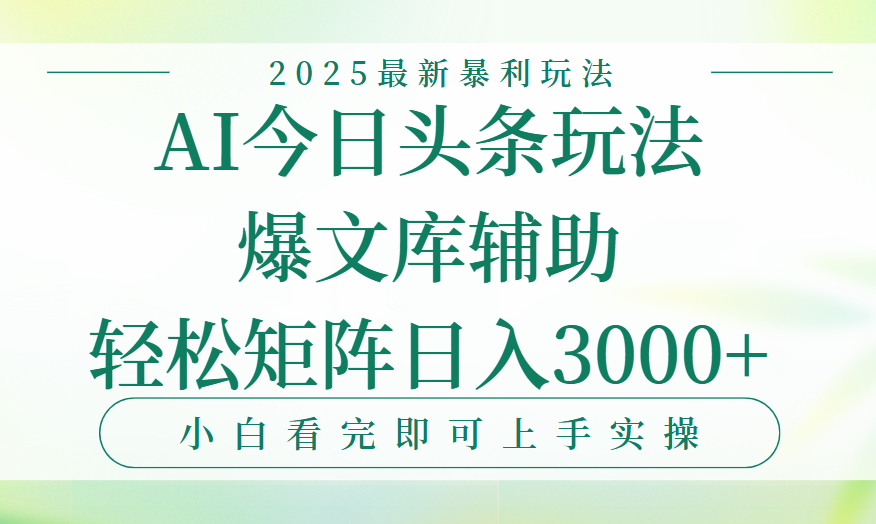 今日头条2025年最新暴利玩法，一键生成爆款，轻松实现矩阵日入3000+-想要创业网