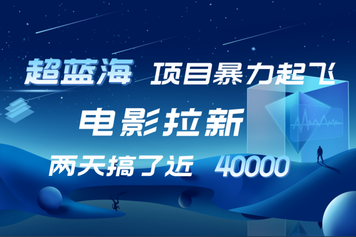 【蓝海项目】电影拉新，两天搞了近4w！超好出单，直接起飞-想要创业网