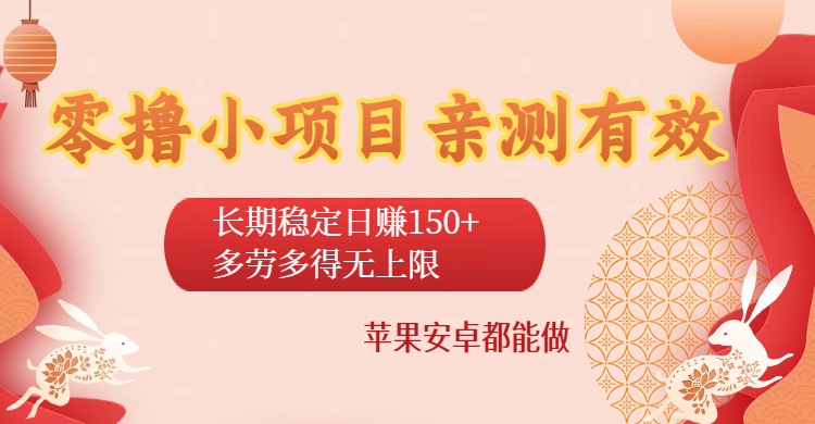 零撸小项目亲测有效：长期稳定日赚150+，多劳多得无上限，苹果安卓都能做-想要创业网