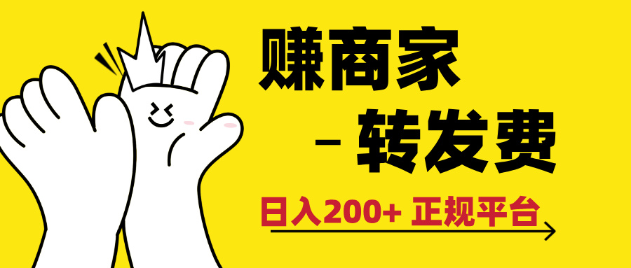 最新赚商家转发费，日入200+ 正规平台 0门槛-想要创业网