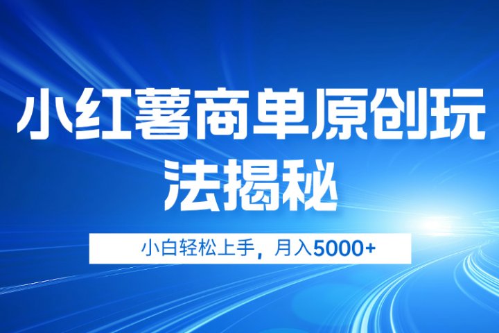 小红薯商单玩法揭秘，小白轻松上手，月入5000+-想要创业网