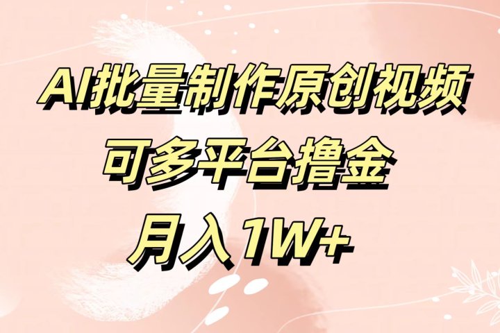 AI批量制作原创视频，可多平台撸金，月入1W+-想要创业网