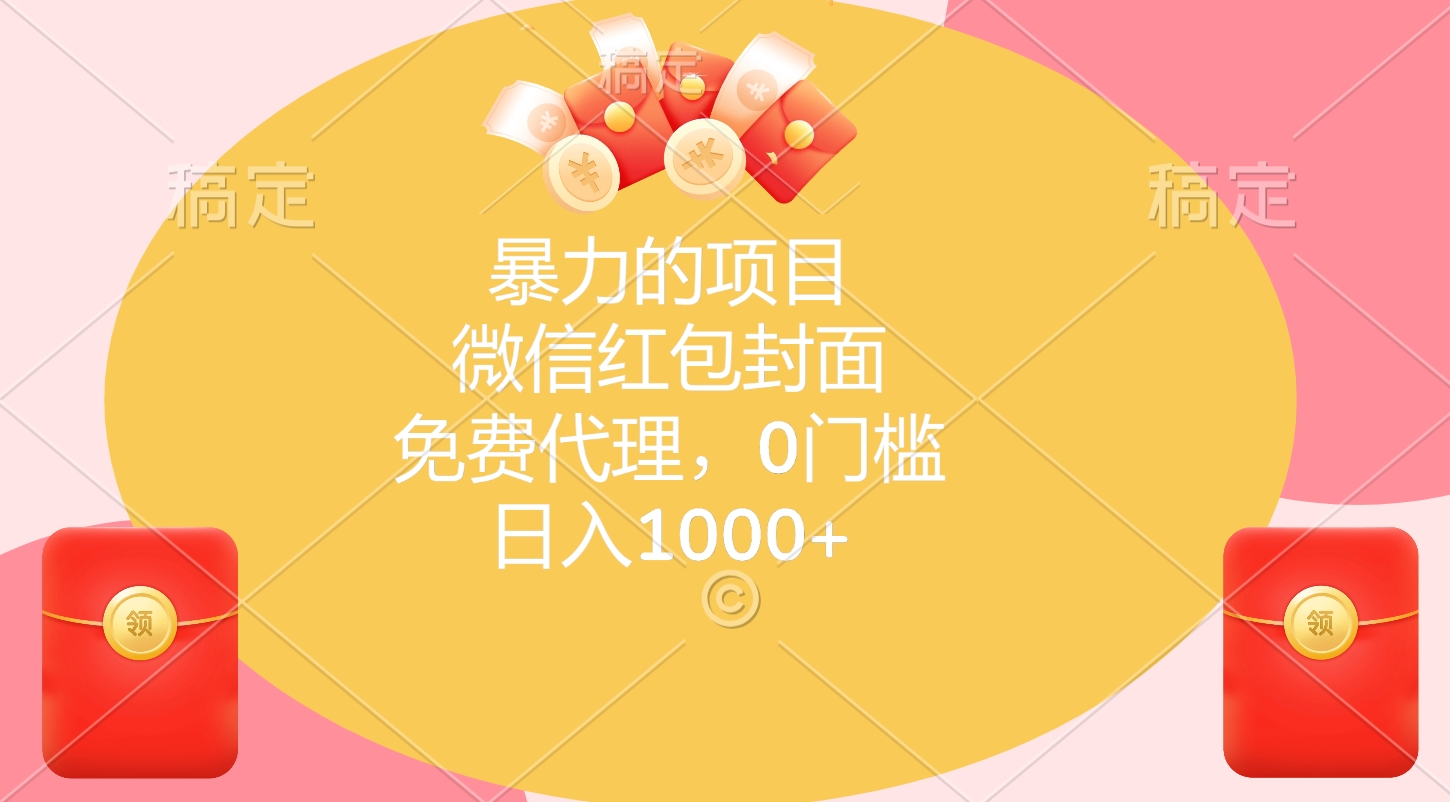 暴力的项目，微信红包封面，免费代理，0门槛，日入1000+-想要创业网