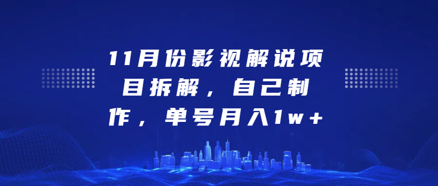影视解说项目拆解，自己制作，单号月入1w+-想要创业网