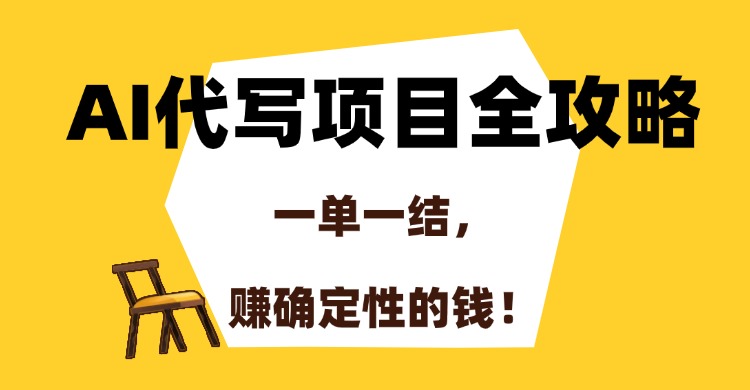 AI代写项目全攻略，一单一结，赚确定性的钱！-想要创业网