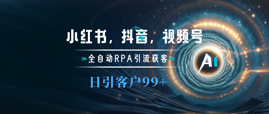 图片[1]-小红书，抖音，视频号主流平台全自动RPA引流获客，日引目标客户500+-想要创业网
