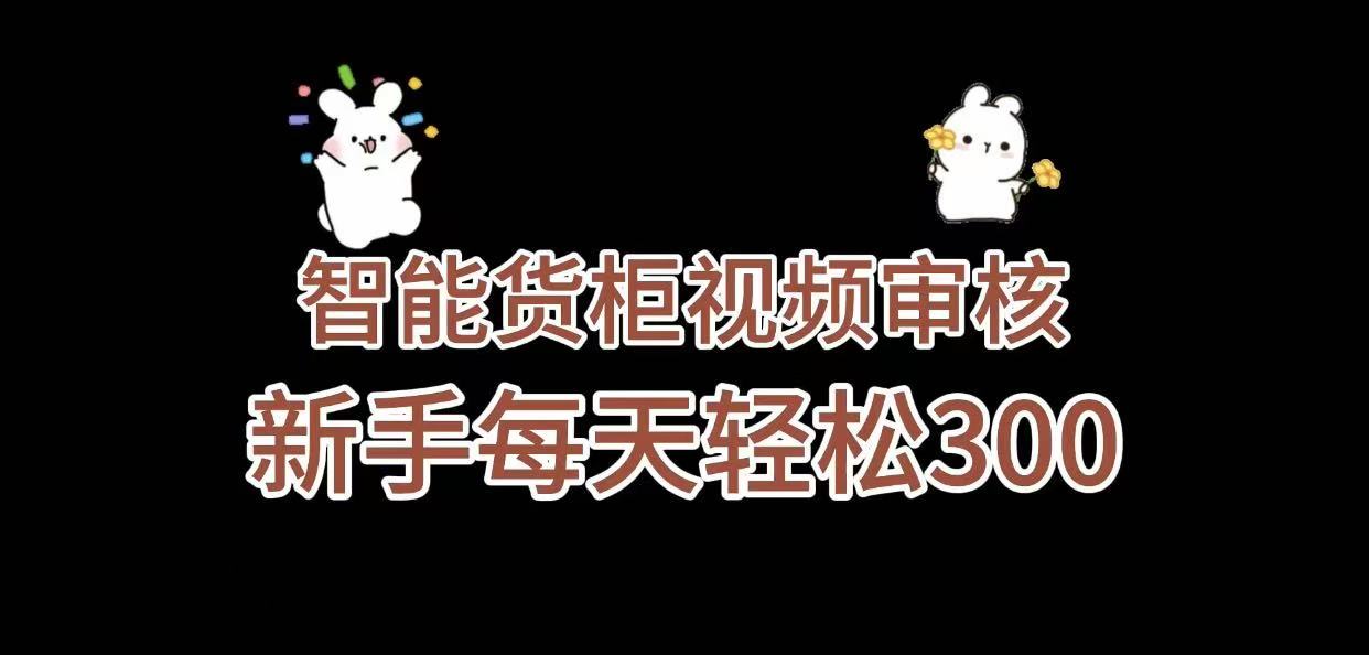 《智能货柜视频审核，几秒一单，多劳多得，新人小白一天轻松 300+，零门槛》-想要创业网