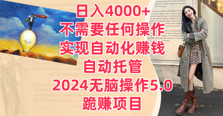 日入4000+不需要任何操作，实现自动化赚钱，自动托管，2024无脑操作5.0，跪赚项目-想要创业网