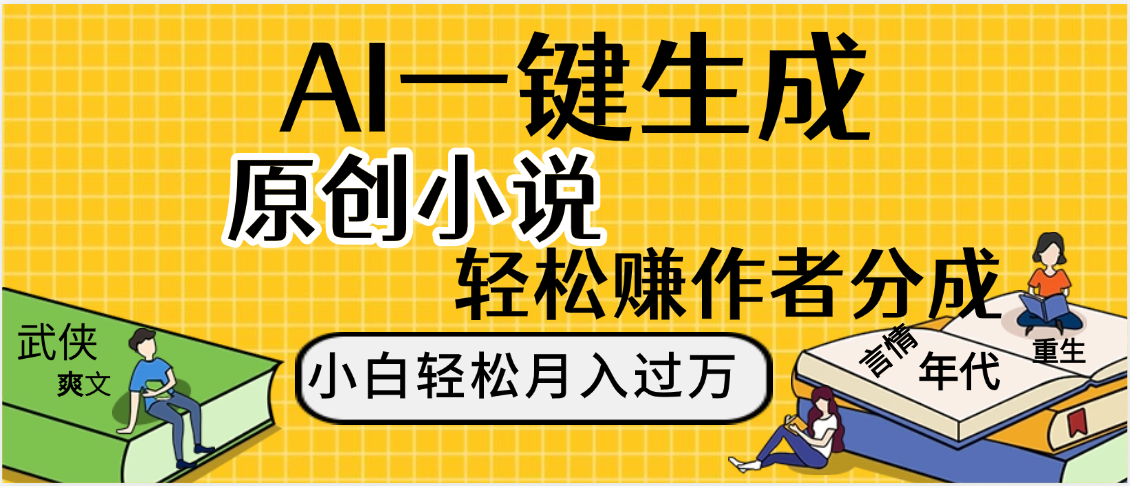 AI工具写小说,一键生成原创小说，躺着也能赚，月入2w+-想要创业网