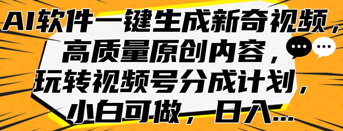 图片[1]-AI软件一键生成新奇视频，高质量原创内容，玩转视频号分成计划，小白可做，日入…-想要创业网