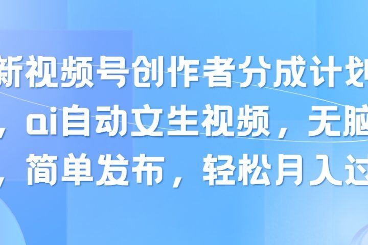 最新视频号创作者分成计划玩法，ai自动文生视频，无脑制作，简单发布，轻松月入过万-想要创业网