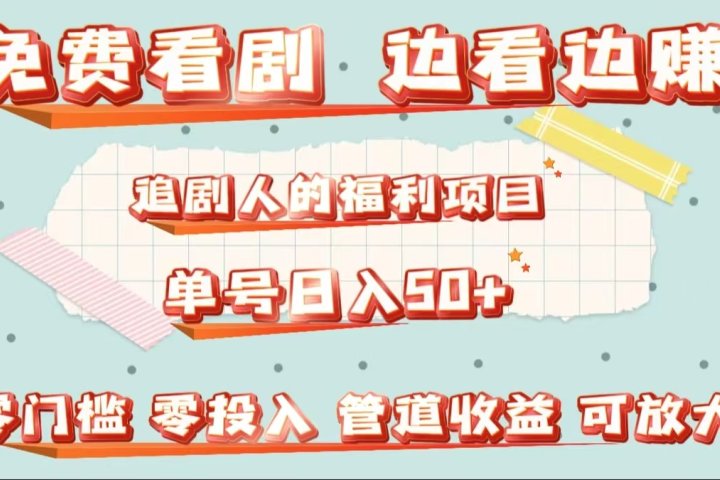 免费看剧，边看边赚，追剧人的福利项目。单号日入50+可放大-想要创业网