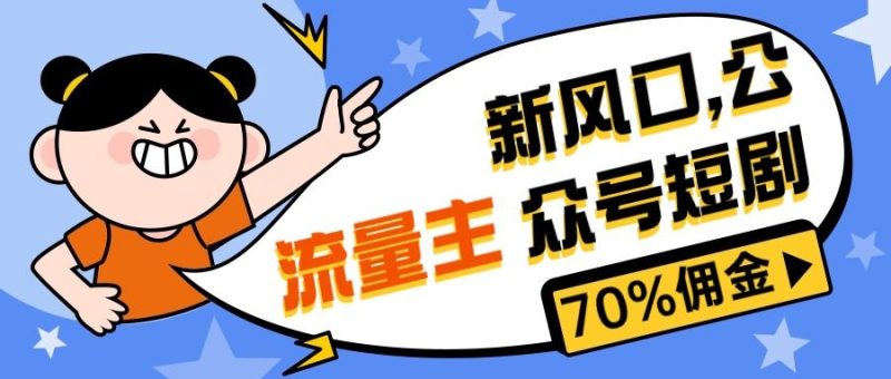 最新风口公众号项目， 流量主短剧推广，佣金70%左右，新手小白可上手-想要创业网