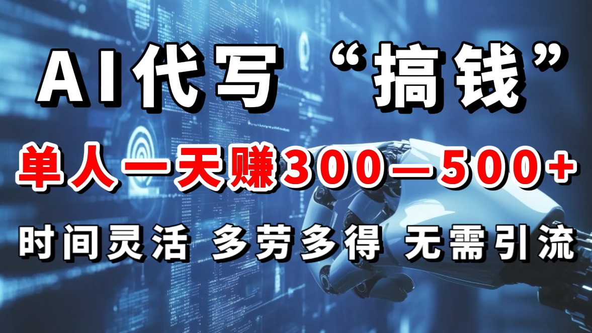 AI代写“搞钱”每天2-3小时，无需引流，轻松日入300-500＋-想要创业网