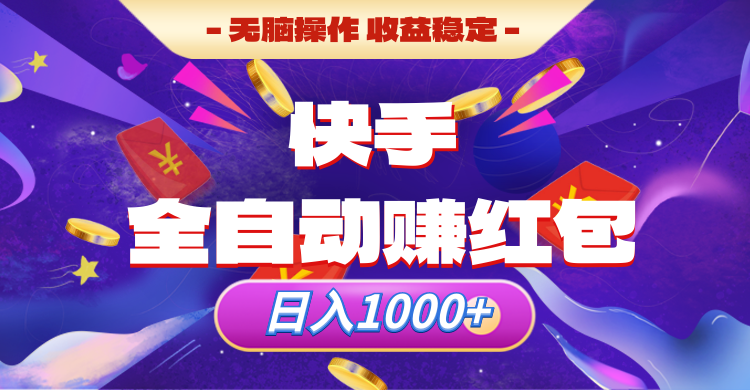 快手全自动赚红包，无脑操作，收入稳定，日入1000+-想要创业网