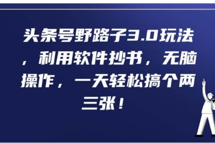 头条号野路子3.0玩法，利用软件抄书，无脑操作，一天轻松搞个两三张!-想要创业网