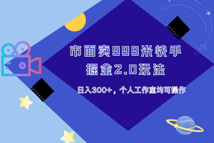 市面卖999米快手掘金2.0玩法，日入300+，个人工作室均可操作-想要创业网