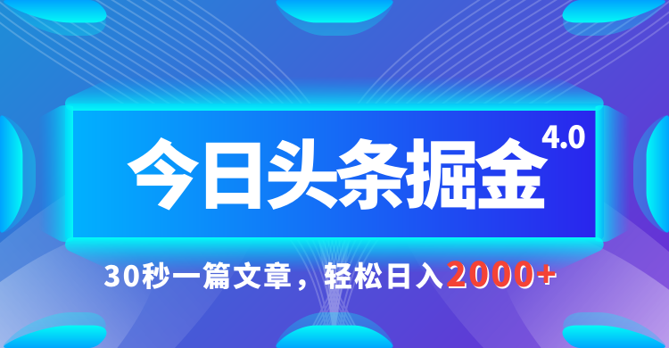 今日头条AI掘金4.0，30秒一篇文章，轻松日入2000+-想要创业网