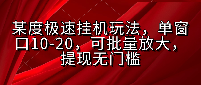 某度极速挂机玩法，单窗口10-20，可批量放大，提现无门槛-想要创业网