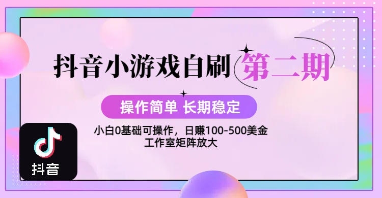 【2025抖音小游戏自刷项目第二期】操作简单，长期稳定，日盈利500+，小白和工作室均可操作，迭代玩法-想要创业网