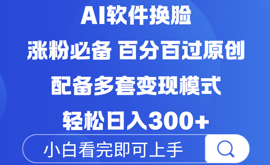 Ai软件换脸,100%过原创,配套多种变现模式,搬运涨粉必备,日入300+-想要创业网