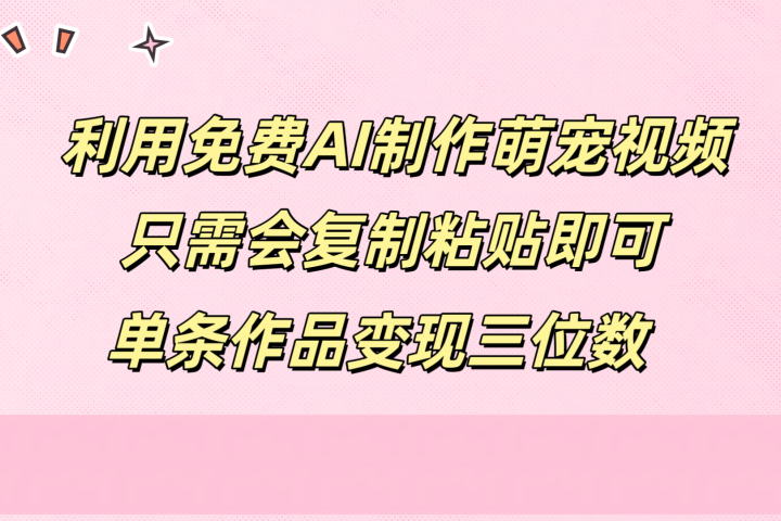 利用免费AI制作萌宠视频，只需会复制粘贴，单条作品变现三位数-想要创业网