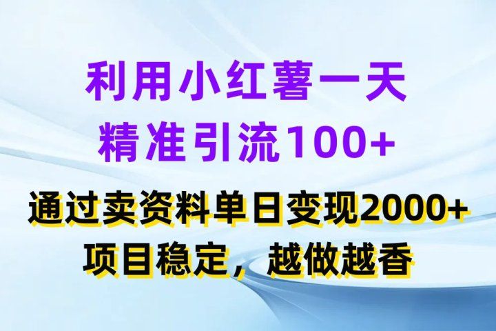 利用小红薯一天精准引流100+，通过卖资料单日变现2000+，项目稳定，越做越香-想要创业网