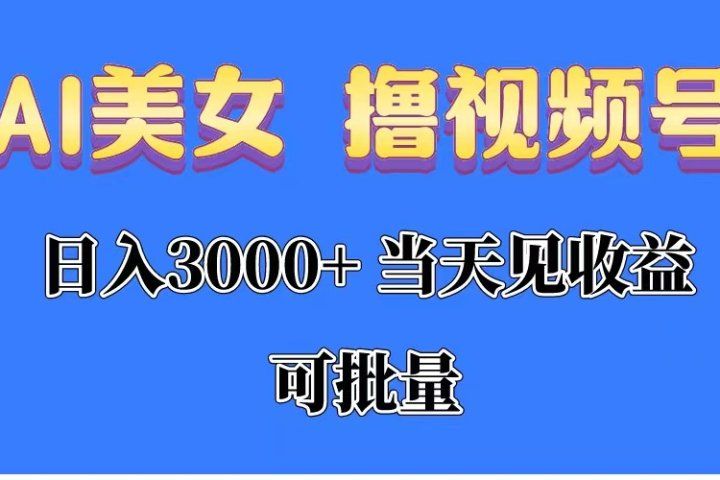 AI美女 撸视频号分成，当天见收益，日入3000+，可批量！！！-想要创业网