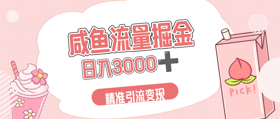 闲鱼流量掘金引流新风口，虚拟变现＋全网项目库，小白逆袭日入 3000+-想要创业网