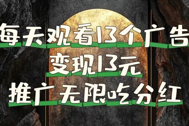 每天观看13个广告获得13块，推广吃分红-想要创业网