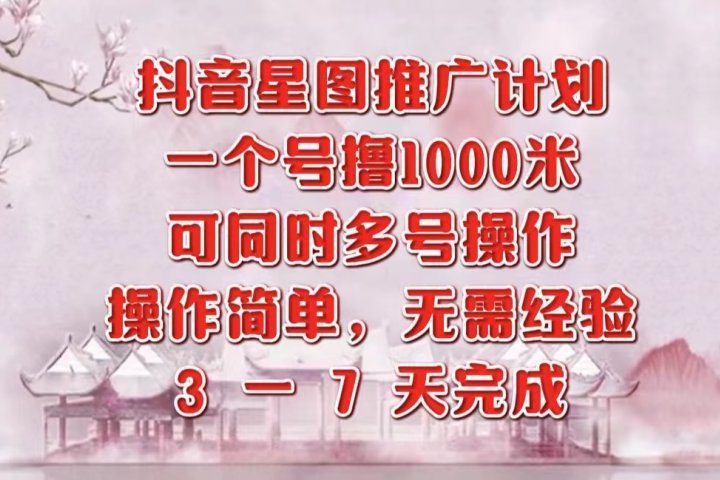 抖音星图推广项目，3-7天就能完成，每单1000元，可多号一起做-想要创业网