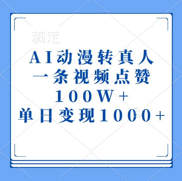 AI动漫转真人，一条视频点赞100W+，单日变现1000+-想要创业网