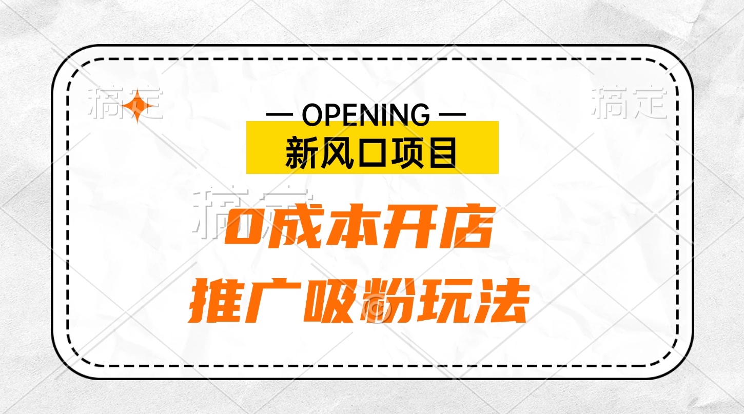 新风口项目、0成本开店、推广吸粉玩法-想要创业网