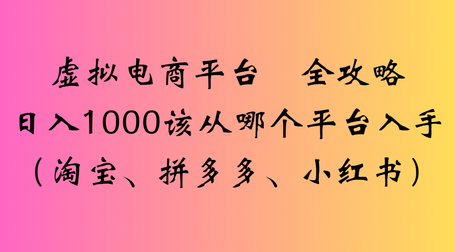 虚拟电商平台全攻略日入1000该从哪个平台入手-想要创业网