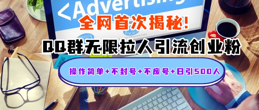 首次揭秘：QQ群无限拉人引流创业粉，操作简单+不封号+不废号+日引500人-想要创业网