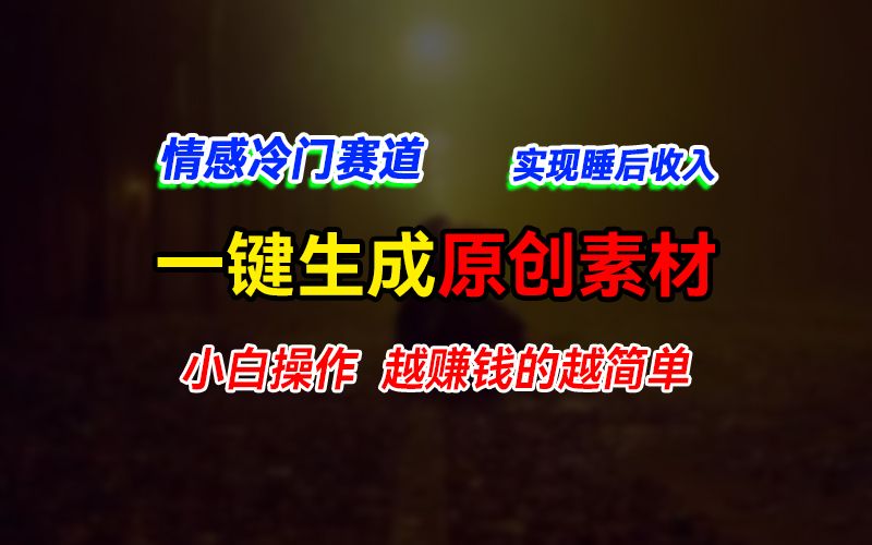 图片[1]-情感冷门蓝海赛道，轻松生成原创素材，小白快速上手获取收益，越赚钱的事越简单-想要创业网