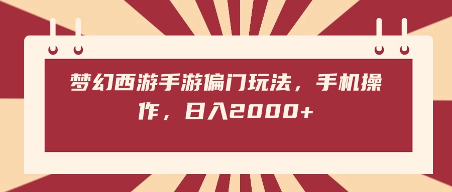 梦幻西游手游偏门玩法，手机操作，日入2000+-想要创业网
