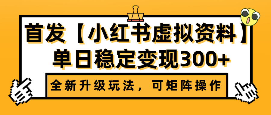 首发【小红书虚拟资料】全新升级玩法，可矩阵操作，单日稳定变现300+-想要创业网