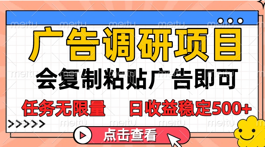 广告调研项目，会复制粘贴广告即可，任务无限量，日收益稳定500+-想要创业网