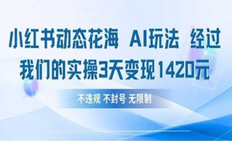 小红书动态花海AI玩法 我们实操3天变现1420-想要创业网