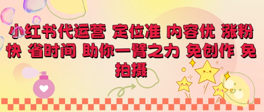小红书代运营 定位准 内容优 涨粉快 免创作 免拍摄-想要创业网