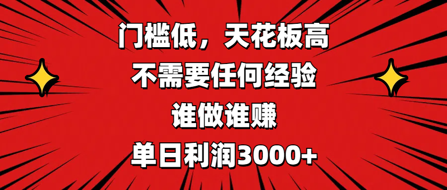 门槛低，收益高，不需要任何经验，谁做谁赚，单日利润3000+-想要创业网