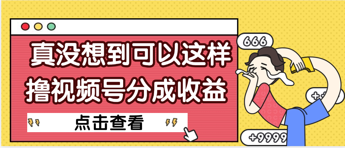 【天呐】真是没想到，视频号收益居然这么好赚-想要创业网